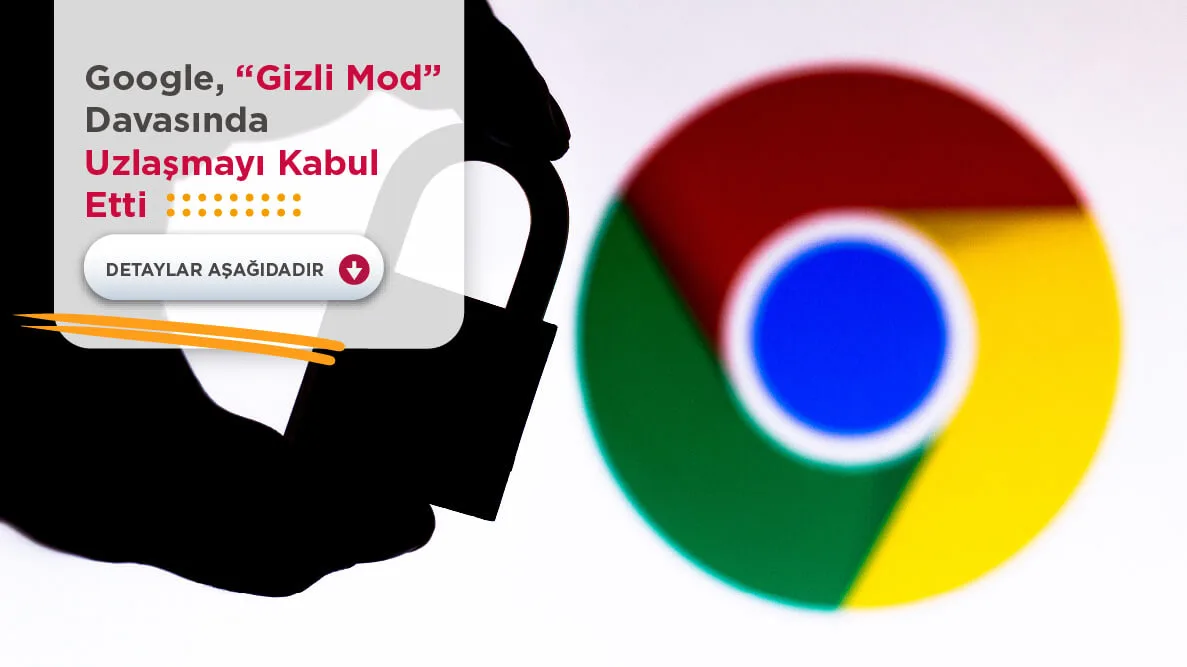 Google “Gizli Mod” Davasında Uzlaşmayı Kabul Etti